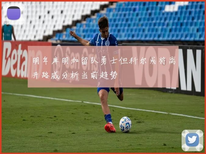 明年库明加留队勇士但科尔或将离开路威分析当前趋势