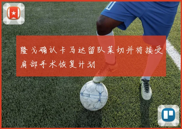 隆戈确认卡马达留队莱切并将接受肩部手术恢复计划